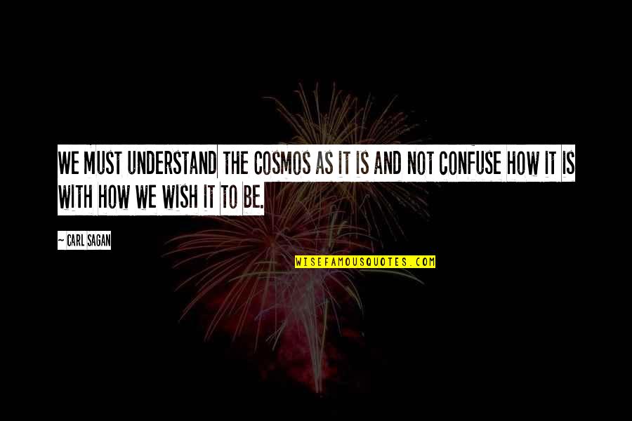 Carl Sagan Cosmos Quotes By Carl Sagan: We must understand the Cosmos as it is Carl Sagan Cosmos Quotes By Carl Sagan: We must understand the Cosmos as it is