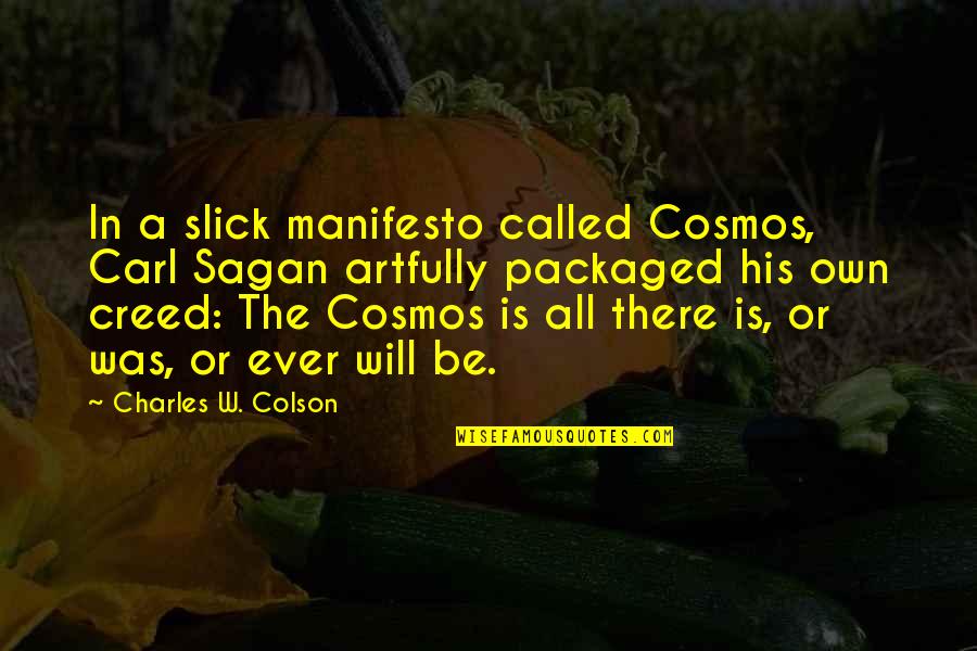 Carl Sagan Cosmos Quotes By Charles W. Colson: In a slick manifesto called Cosmos, Carl Sagan Carl Sagan Cosmos Quotes By Charles W. Colson: In a slick manifesto called Cosmos, Carl Sagan