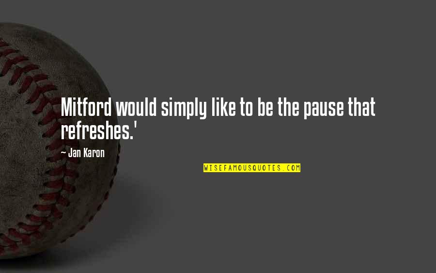 Carl Sagan Cosmos Quotes By Jan Karon: Mitford would simply like to be the pause