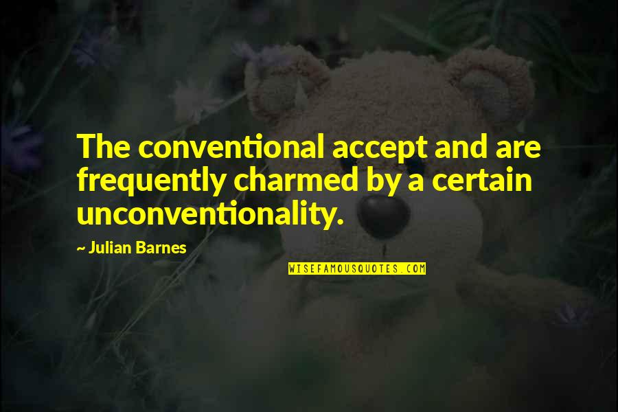 Carl Sagan Cosmos Quotes By Julian Barnes: The conventional accept and are frequently charmed by