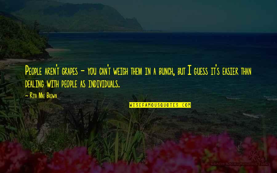 Carl Sagan Faith Quotes By Rita Mae Brown: People aren't grapes - you can't weigh them Carl Sagan Faith Quotes By Rita Mae Brown: People aren't grapes - you can't weigh them