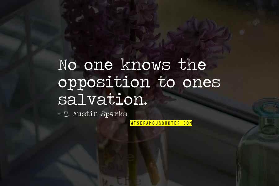 Carl Sagan Faith Quotes By T. Austin-Sparks: No one knows the opposition to ones salvation. Carl Sagan Faith Quotes By T. Austin-Sparks: No one knows the opposition to ones salvation.