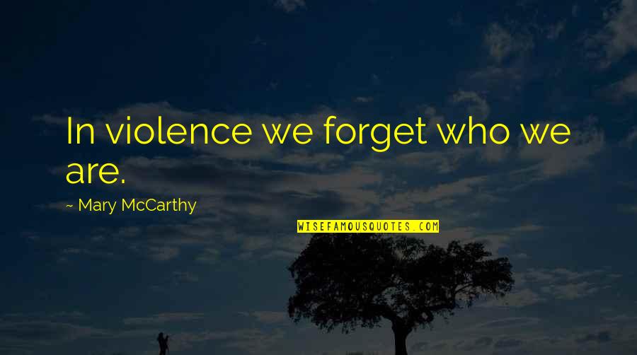 Carl Sagan Humanist Quotes By Mary McCarthy: In violence we forget who we are.