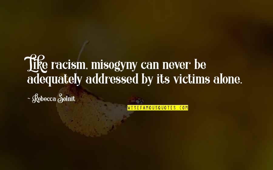 Carl Sagan Humanist Quotes By Rebecca Solnit: Like racism, misogyny can never be adequately addressed