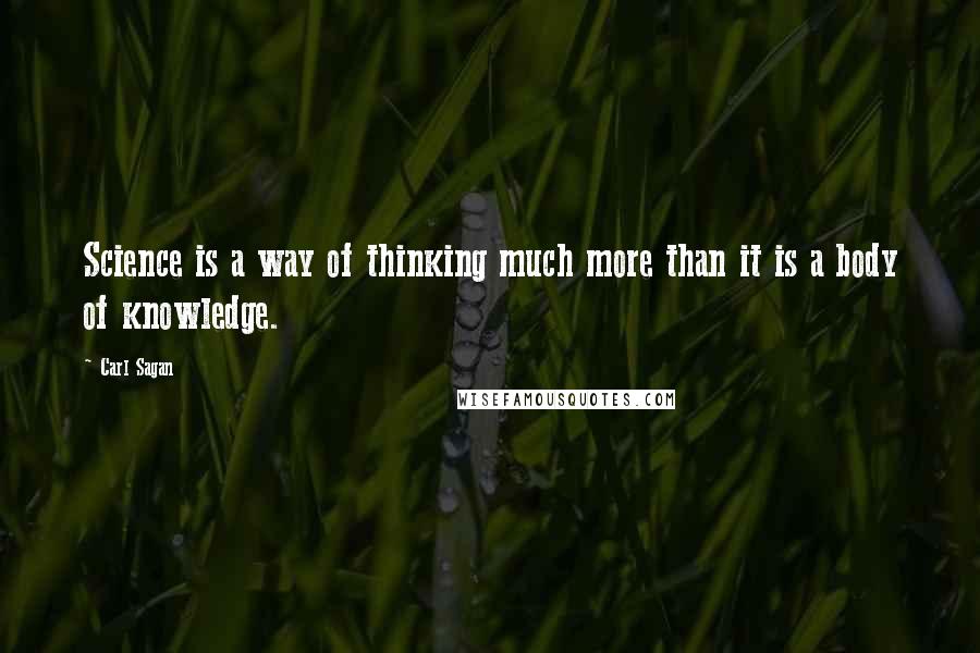 Carl Sagan quotes: Science is a way of thinking much more than it is a body of knowledge.