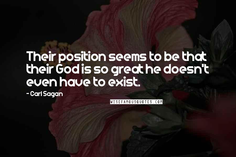 Carl Sagan quotes: Their position seems to be that their God is so great he doesn't even have to exist.