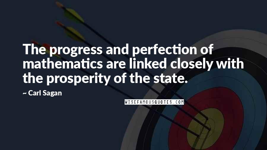 Carl Sagan quotes: The progress and perfection of mathematics are linked closely with the prosperity of the state.