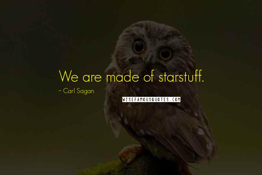 Carl Sagan quotes: We are made of starstuff.