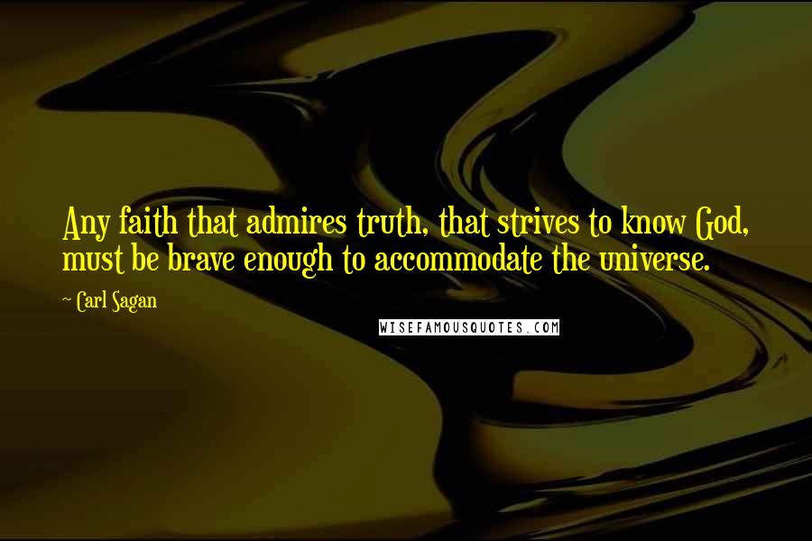 Carl Sagan quotes: Any faith that admires truth, that strives to know God, must be brave enough to accommodate the universe.