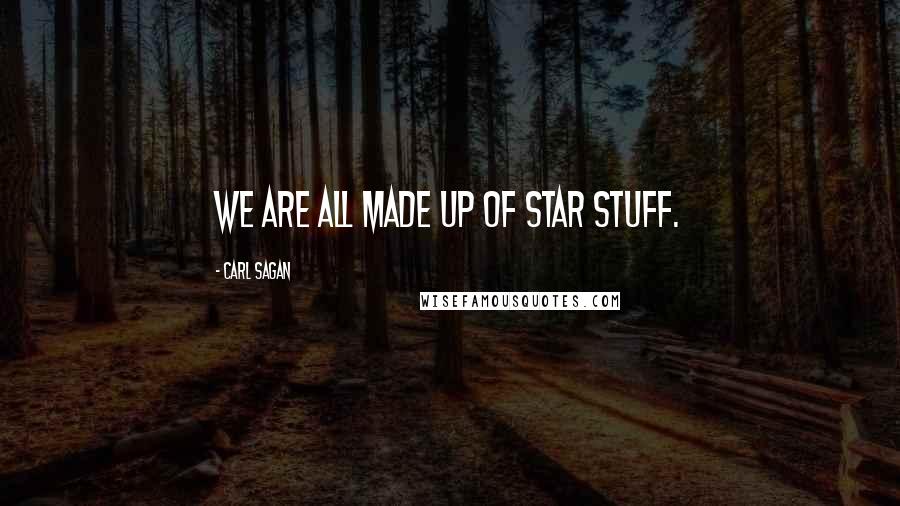 Carl Sagan quotes: We are all made up of star stuff.