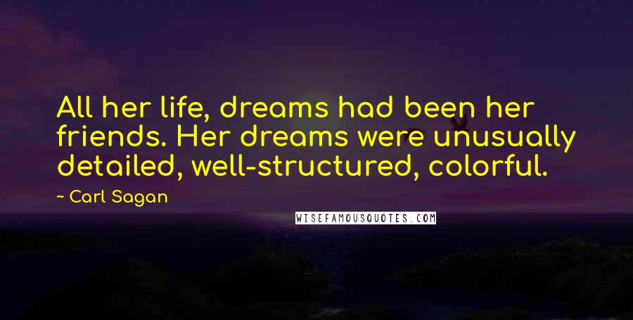 Carl Sagan quotes: All her life, dreams had been her friends. Her dreams were unusually detailed, well-structured, colorful.