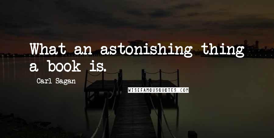 Carl Sagan quotes: What an astonishing thing a book is.