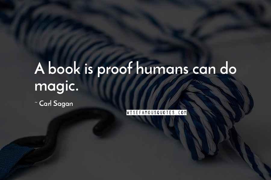 Carl Sagan quotes: A book is proof humans can do magic.