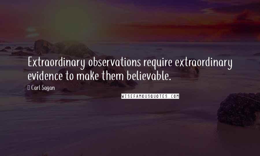 Carl Sagan quotes: Extraordinary observations require extraordinary evidence to make them believable.