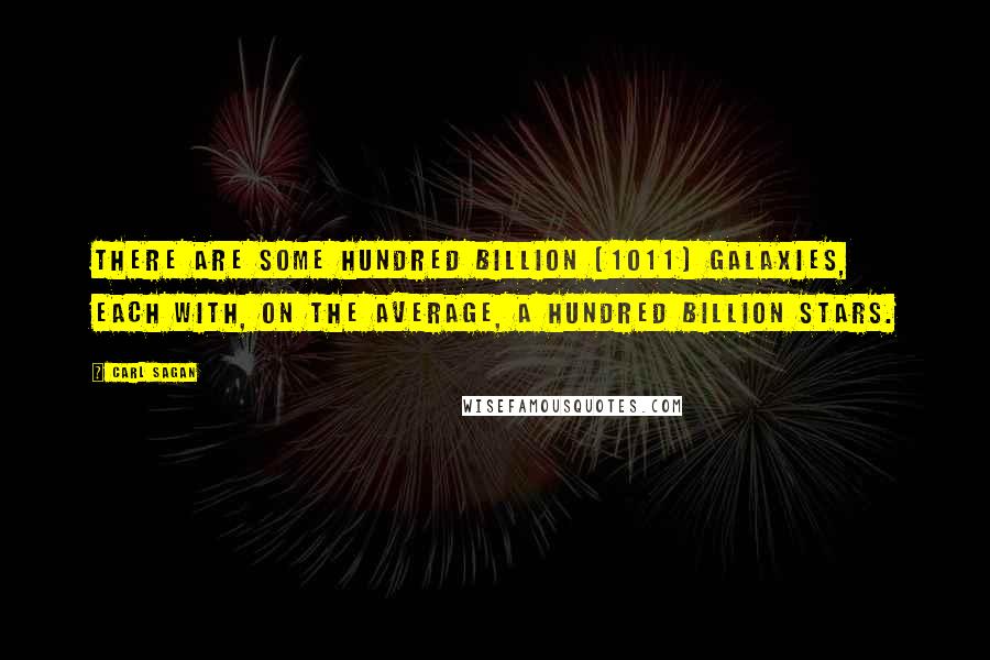 Carl Sagan quotes: There are some hundred billion (1011) galaxies, each with, on the average, a hundred billion stars.