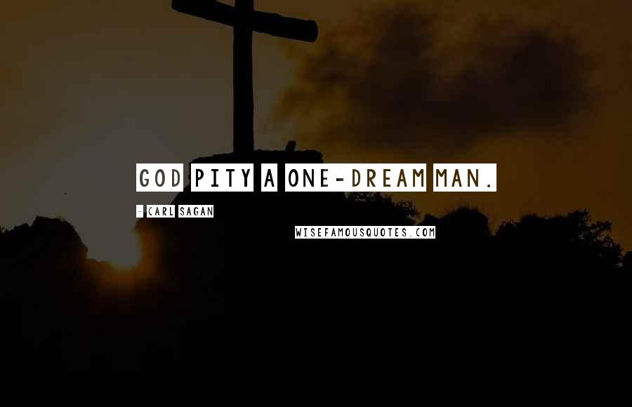 Carl Sagan quotes: God pity a one-dream man.