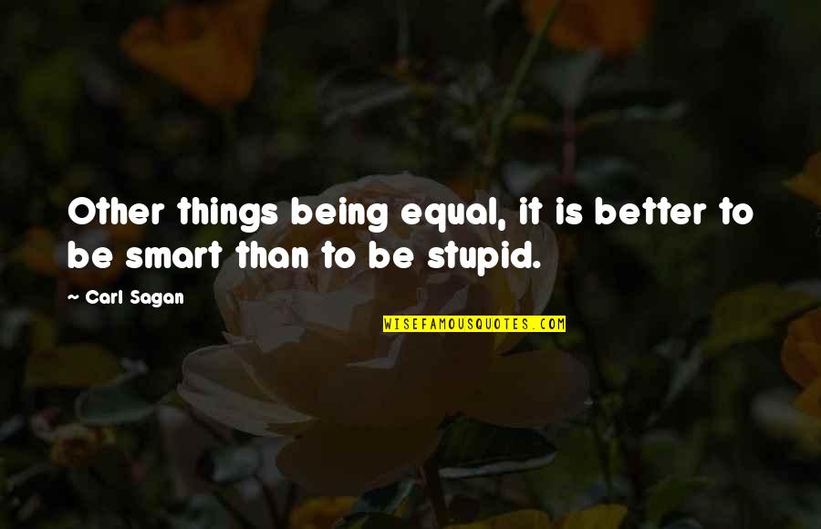 Carl Sagan Quotes By Carl Sagan: Other things being equal, it is better to