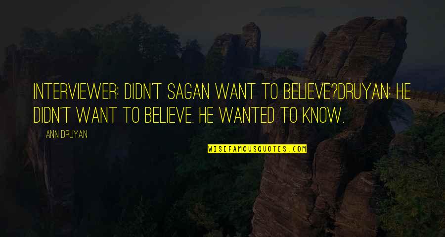 Carl Sagan Science Quotes By Ann Druyan: Interviewer: Didn't Sagan want to believe?Druyan: he didn't