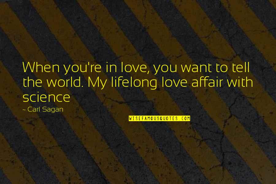 Carl Sagan Science Quotes By Carl Sagan: When you're in love, you want to tell