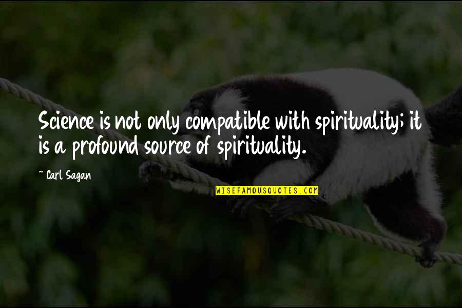 Carl Sagan Science Quotes By Carl Sagan: Science is not only compatible with spirituality; it
