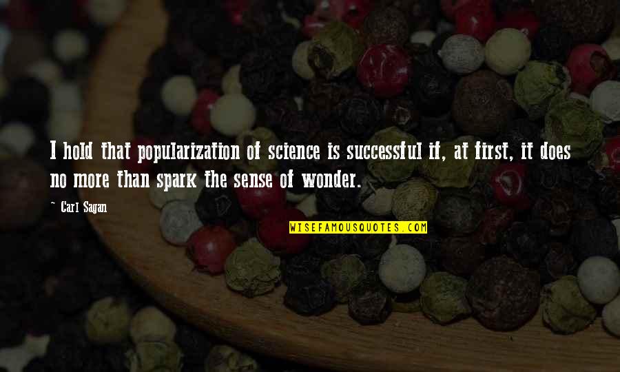 Carl Sagan Science Quotes By Carl Sagan: I hold that popularization of science is successful