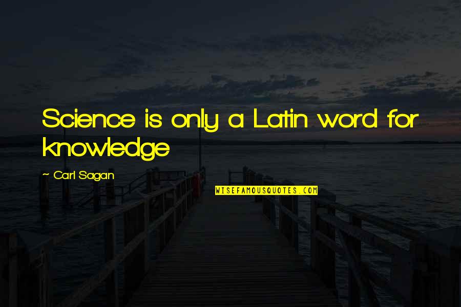 Carl Sagan Science Quotes By Carl Sagan: Science is only a Latin word for knowledge