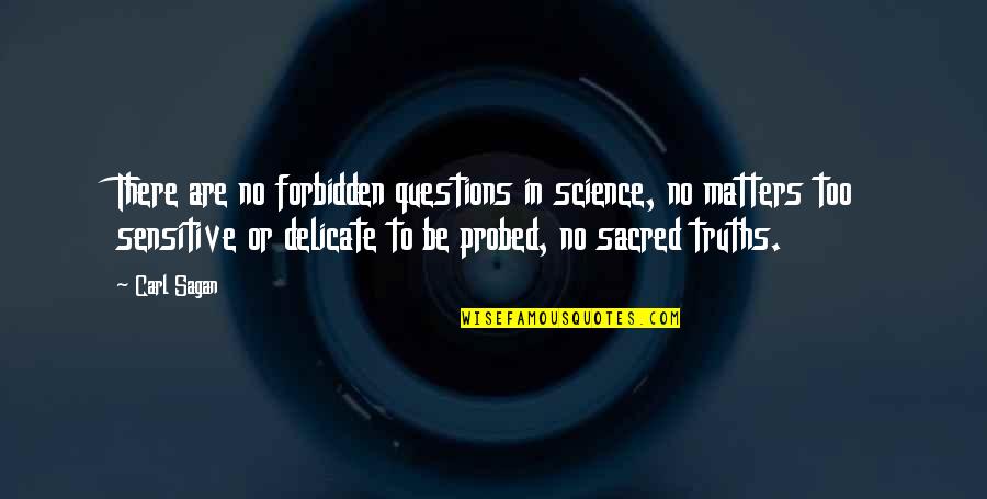 Carl Sagan Science Quotes By Carl Sagan: There are no forbidden questions in science, no