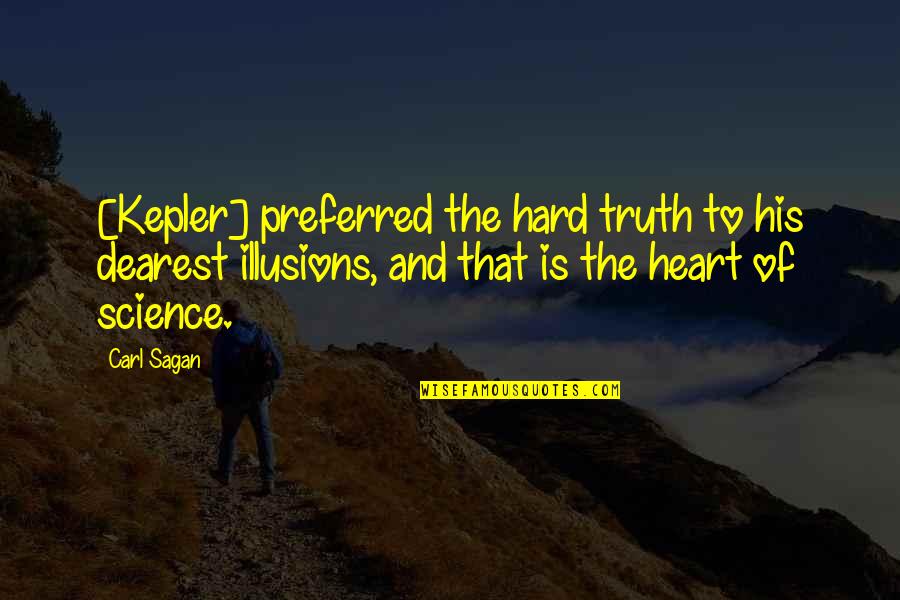 Carl Sagan Science Quotes By Carl Sagan: [Kepler] preferred the hard truth to his dearest