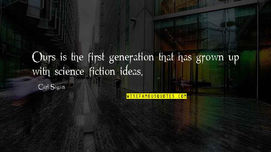 Carl Sagan Science Quotes By Carl Sagan: Ours is the first generation that has grown