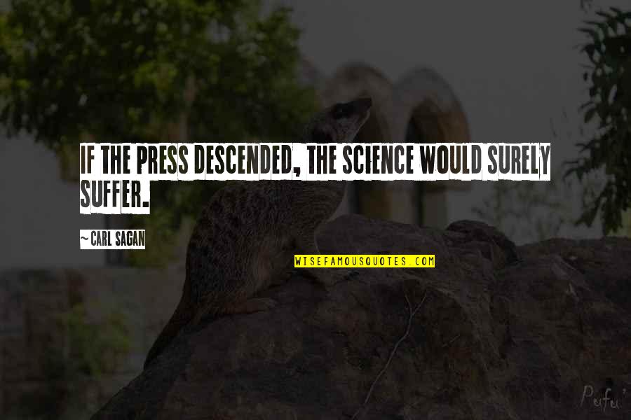 Carl Sagan Science Quotes By Carl Sagan: If the press descended, the science would surely