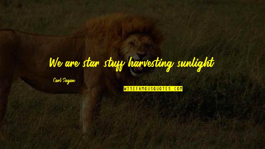 Carl Sagan Star Quotes By Carl Sagan: We are star stuff harvesting sunlight. Carl Sagan Star Quotes By Carl Sagan: We are star stuff harvesting sunlight.