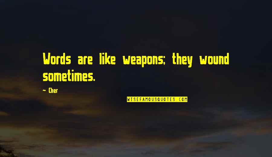 Carl Sager Quotes By Cher: Words are like weapons; they wound sometimes.