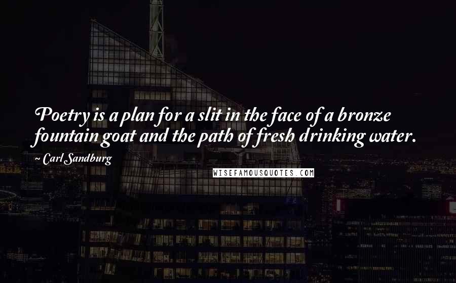 Carl Sandburg quotes: Poetry is a plan for a slit in the face of a bronze fountain goat and the path of fresh drinking water. Carl Sandburg quotes: Poetry is a plan for a slit in the face of a bronze fountain goat and the path of fresh drinking water.