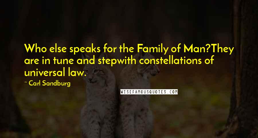 Carl Sandburg quotes: Who else speaks for the Family of Man?They are in tune and stepwith constellations of universal law. Carl Sandburg quotes: Who else speaks for the Family of Man?They are in tune and stepwith constellations of universal law.