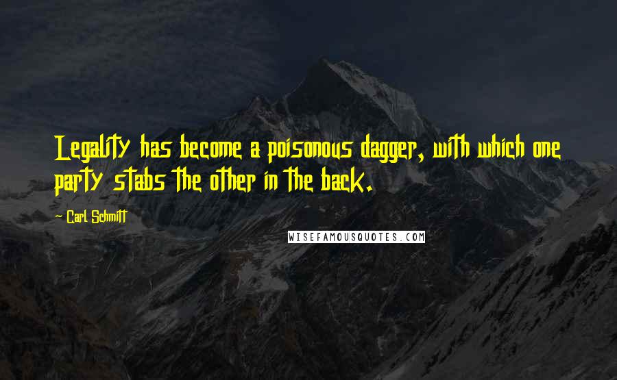 Carl Schmitt quotes: Legality has become a poisonous dagger, with which one party stabs the other in the back.