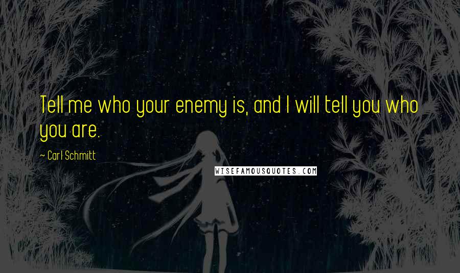 Carl Schmitt quotes: Tell me who your enemy is, and I will tell you who you are.