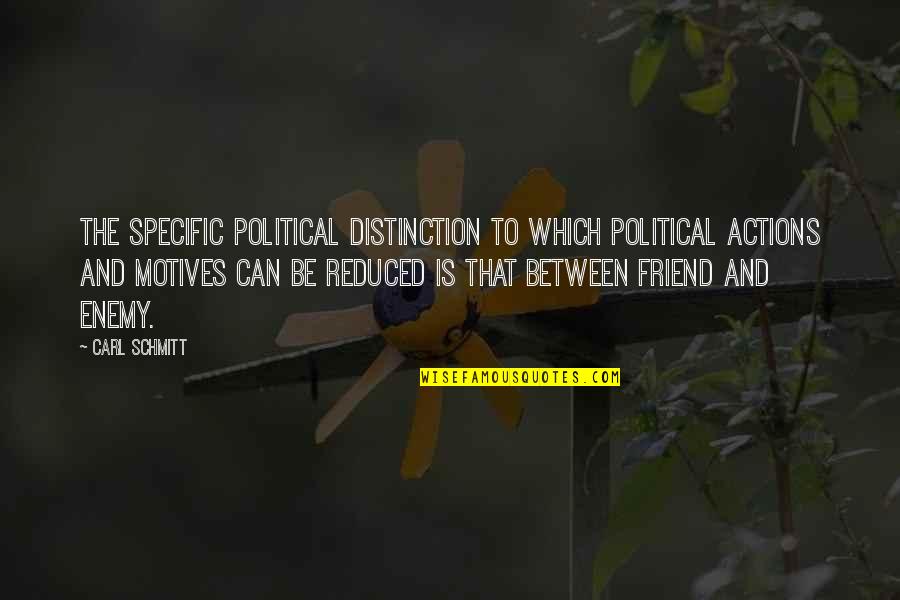 Carl Schmitt Quotes By Carl Schmitt: The specific political distinction to which political actions