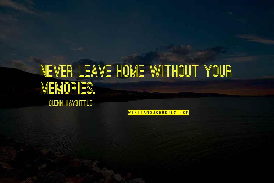 Carl Sewell Quotes By Glenn Haybittle: Never leave home without your memories.