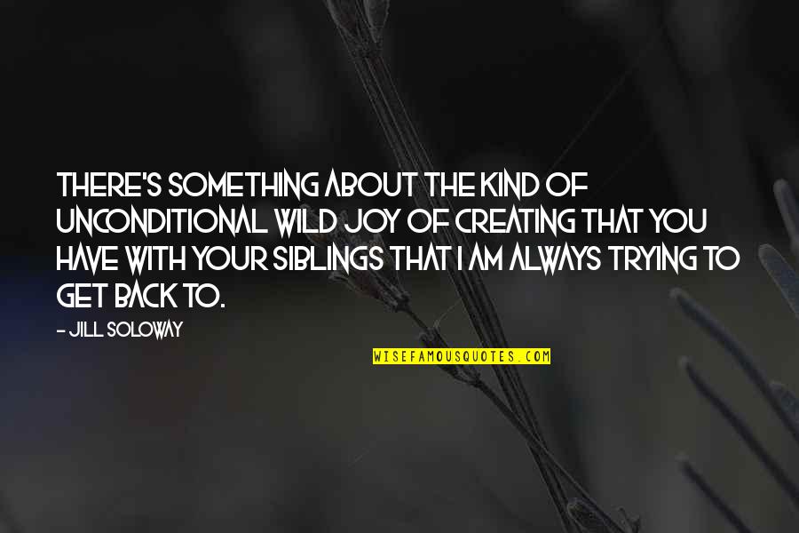 Carl Spackler Quotes By Jill Soloway: There's something about the kind of unconditional wild