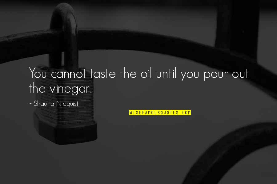 Carl Spackler Quotes By Shauna Niequist: You cannot taste the oil until you pour Carl Spackler Quotes By Shauna Niequist: You cannot taste the oil until you pour