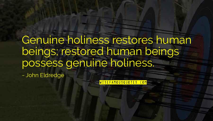 Carl Sundberg Aba Quotes By John Eldredge: Genuine holiness restores human beings; restored human beings