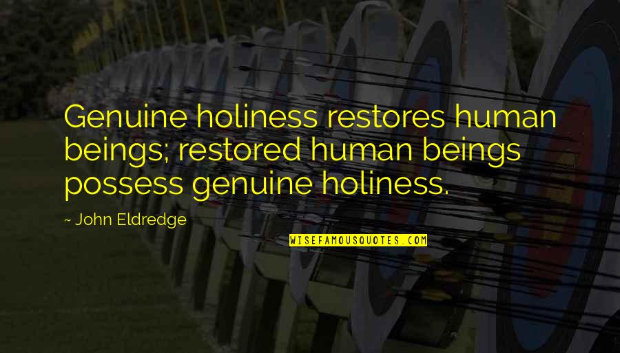 Carl Sundberg Aba Quotes By John Eldredge: Genuine holiness restores human beings; restored human beings Carl Sundberg Aba Quotes By John Eldredge: Genuine holiness restores human beings; restored human beings
