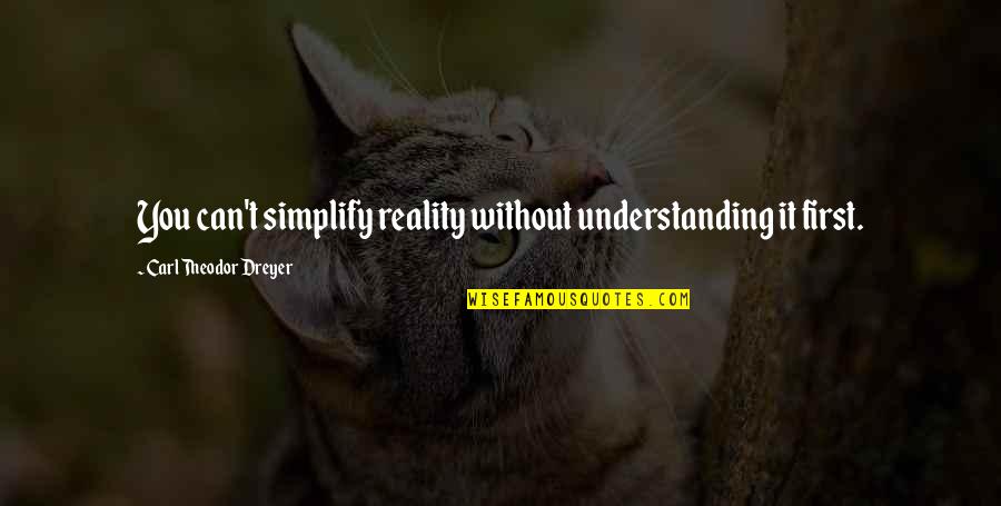 Carl Th Dreyer Quotes By Carl Theodor Dreyer: You can't simplify reality without understanding it first.