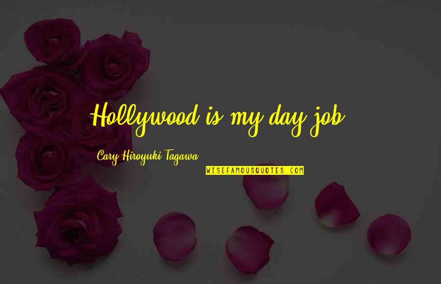 Carl The Groundskeeper Quotes By Cary-Hiroyuki Tagawa: Hollywood is my day job.