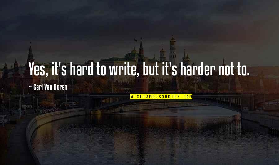 Carl Van Doren Quotes By Carl Van Doren: Yes, it's hard to write, but it's harder