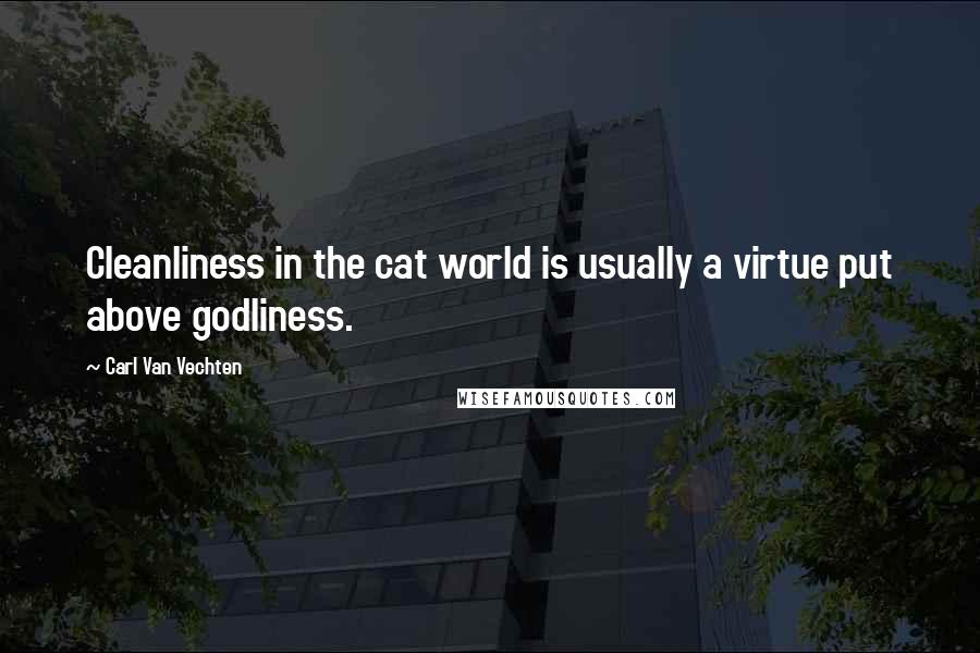 Carl Van Vechten quotes: Cleanliness in the cat world is usually a virtue put above godliness.