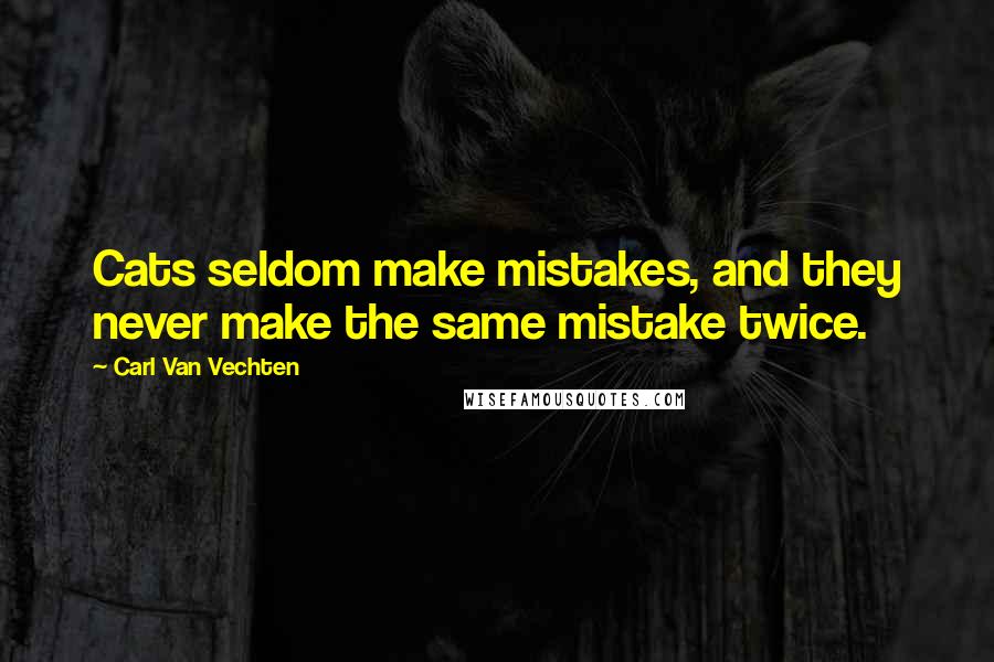 Carl Van Vechten quotes: Cats seldom make mistakes, and they never make the same mistake twice.