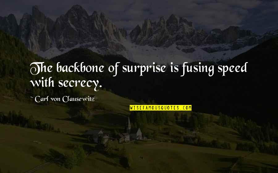 Carl Von Clausewitz Quotes By Carl Von Clausewitz: The backbone of surprise is fusing speed with