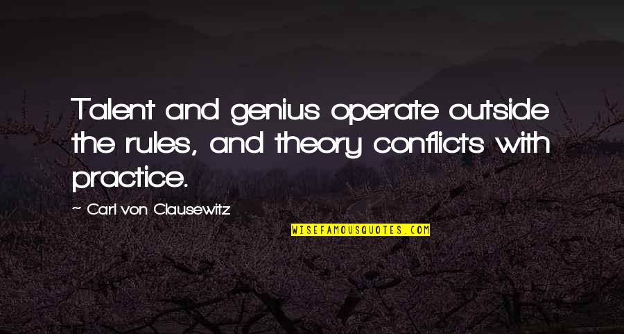 Carl Von Clausewitz Quotes By Carl Von Clausewitz: Talent and genius operate outside the rules, and