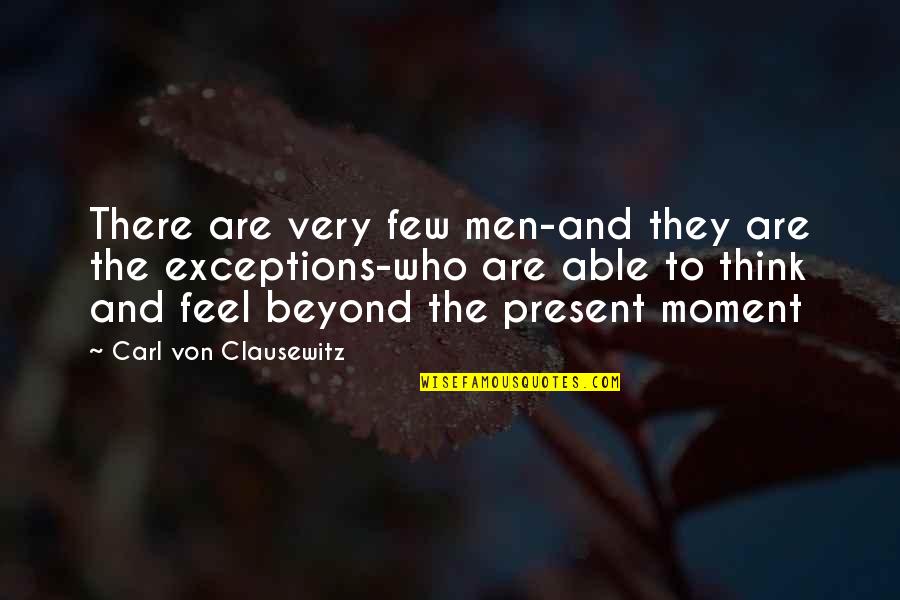 Carl Von Clausewitz Quotes By Carl Von Clausewitz: There are very few men-and they are the